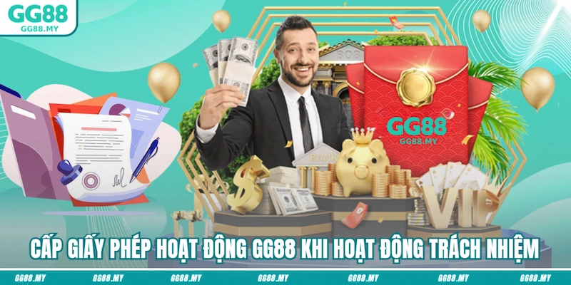 Cấp giấy phép hoạt động GG88 khi hoạt động trách nhiệm